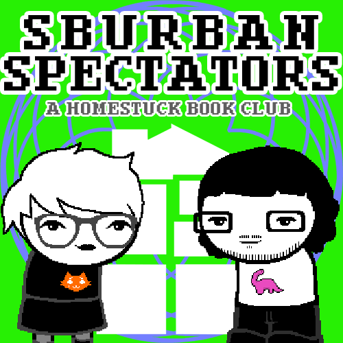 Cover art for the Sburban Spectators: A Homestuck Book Club podcast with the podcast title at the top over a backdrop of neon green with a blue spirograph and white Sburb house logo on top, framing each side of the image is two Homestuck style sprites, one of a person with short white hair, gray glasses, a lipsticked smirk, and black clothes with an orange crying cat symbol on it, on the other side is a dark haired person with medium length curly hair, pixelated facial hair framing a smile, and a white shirt with a pink sauropod